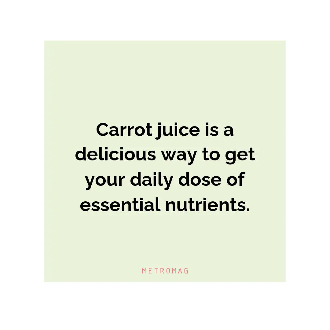 Carrot juice is a delicious way to get your daily dose of essential nutrients.