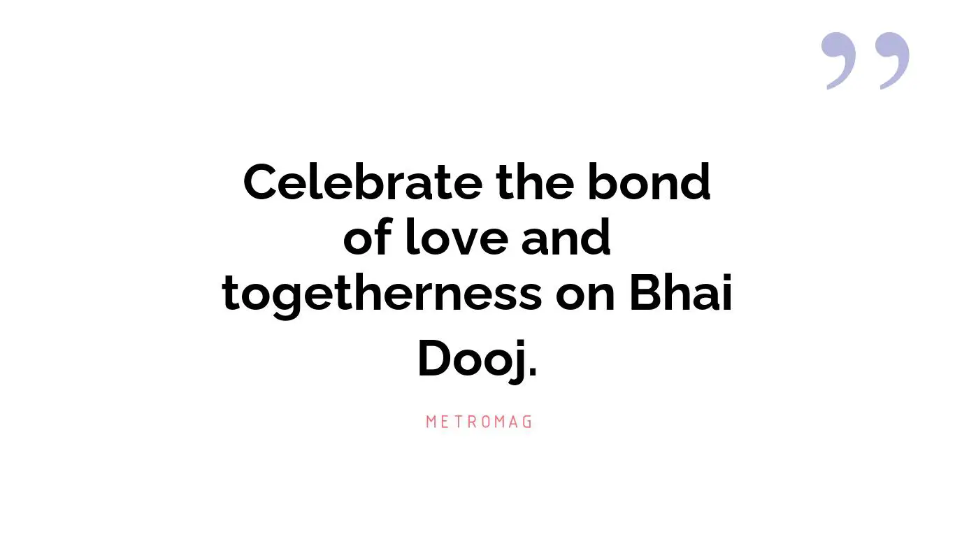 Celebrate the bond of love and togetherness on Bhai Dooj.