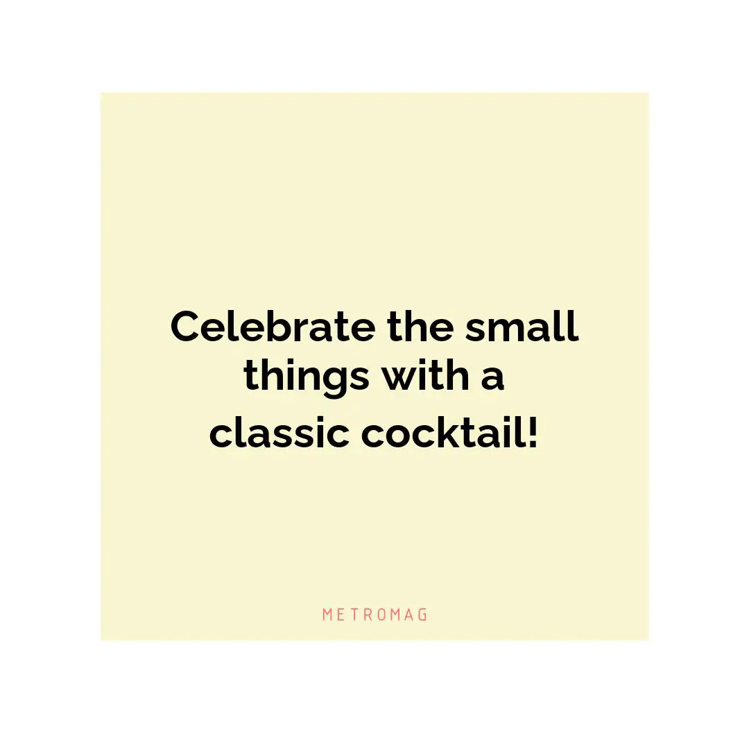 Celebrate the small things with a classic cocktail!