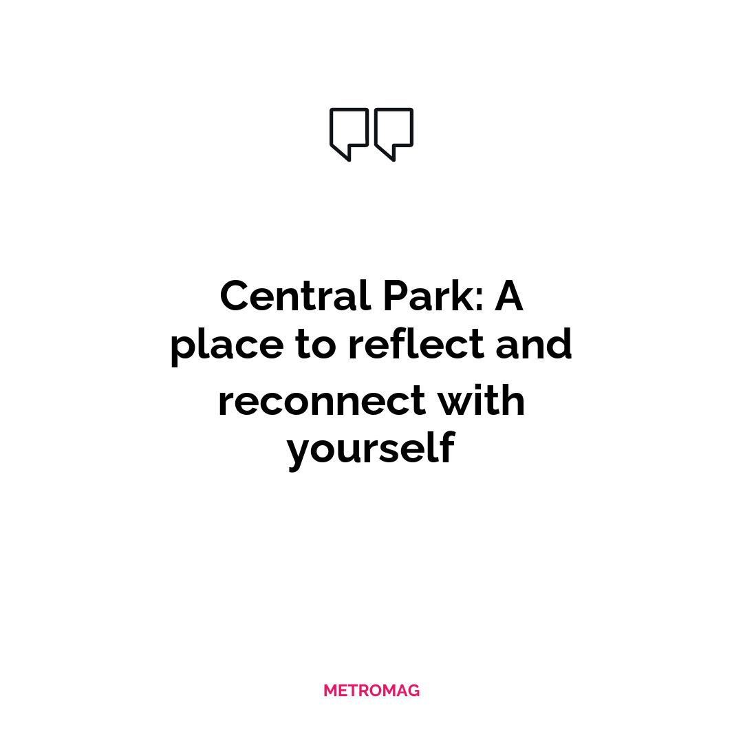 Central Park: A place to reflect and reconnect with yourself