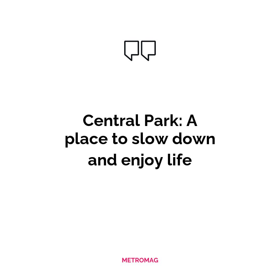 Central Park: A place to slow down and enjoy life