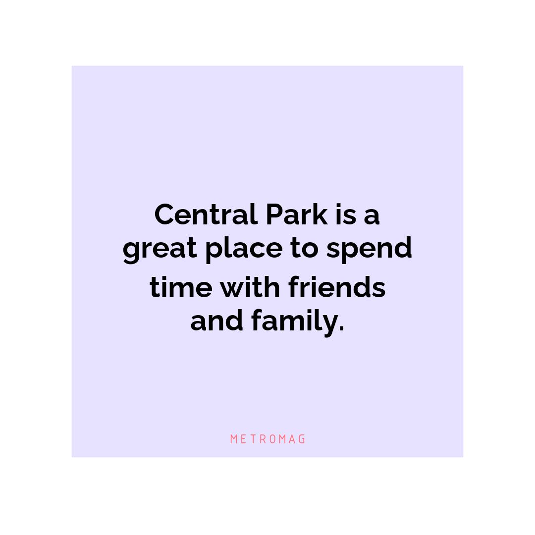 Central Park is a great place to spend time with friends and family.