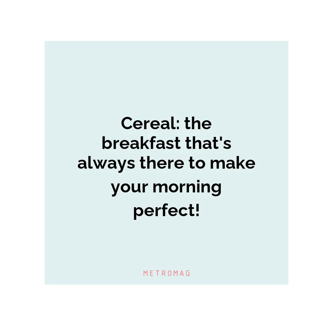 Cereal: the breakfast that's always there to make your morning perfect!