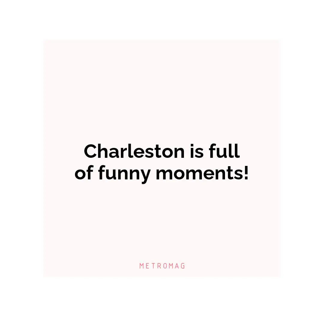 Charleston is full of funny moments!