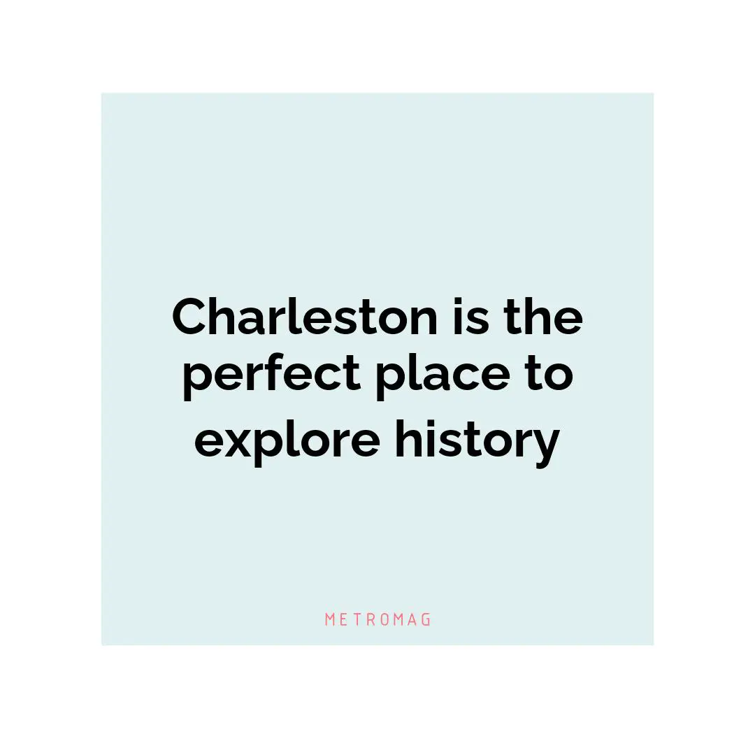 Charleston is the perfect place to explore history