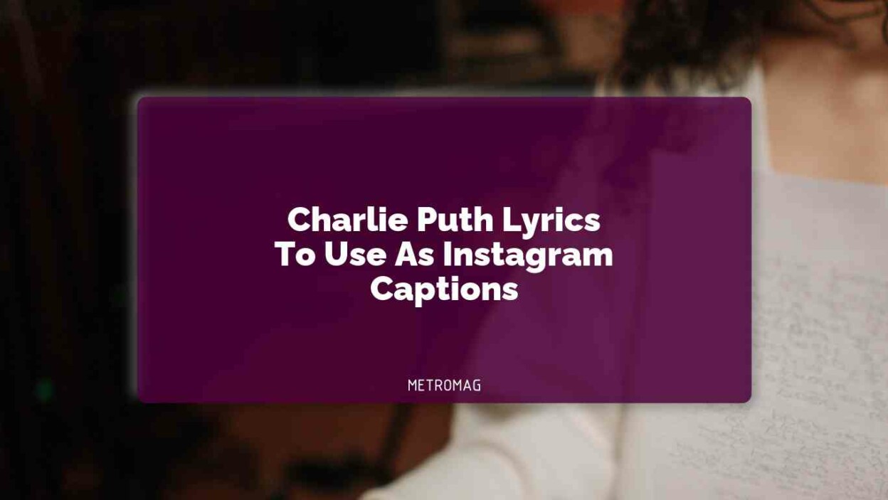 Charlie Puth Lyrics To Use As Instagram Captions