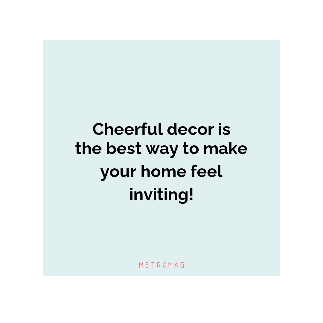 Cheerful decor is the best way to make your home feel inviting!