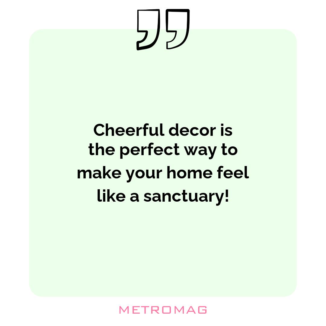 Cheerful decor is the perfect way to make your home feel like a sanctuary!