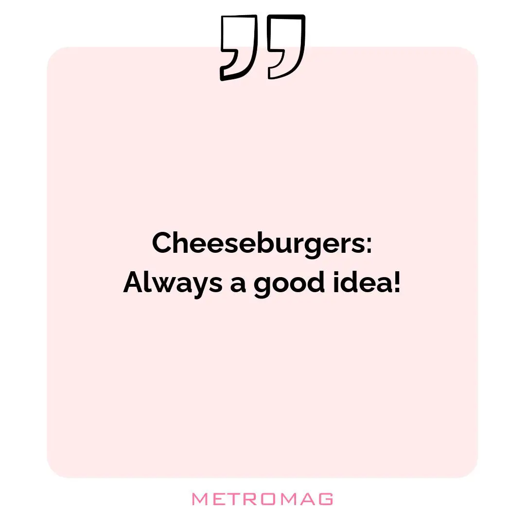 Cheeseburgers: Always a good idea!