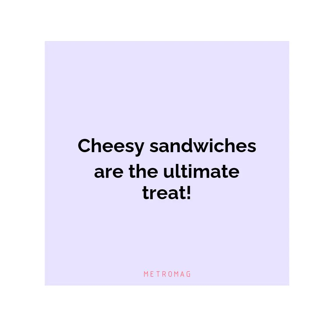 Cheesy sandwiches are the ultimate treat!