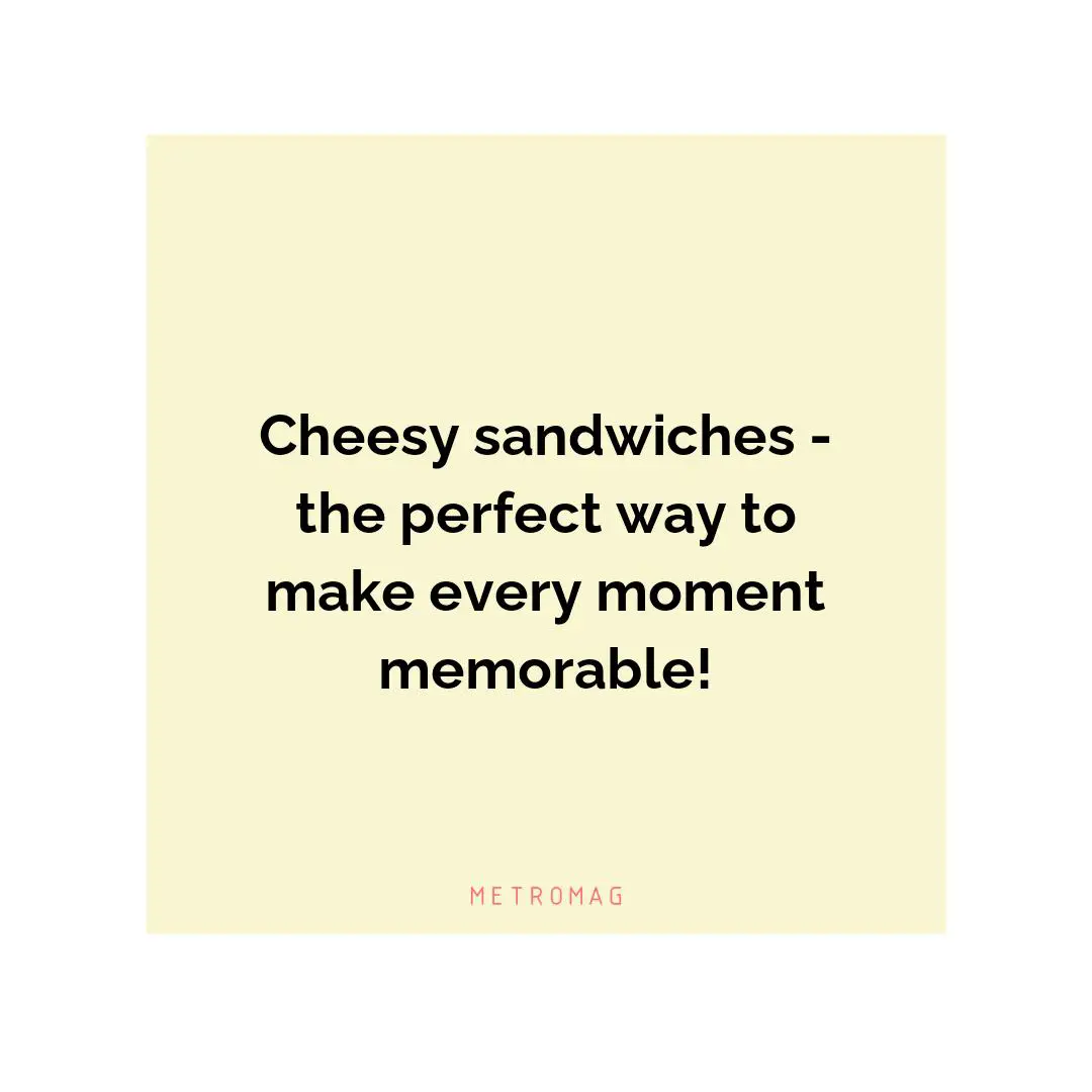 Cheesy sandwiches - the perfect way to make every moment memorable!