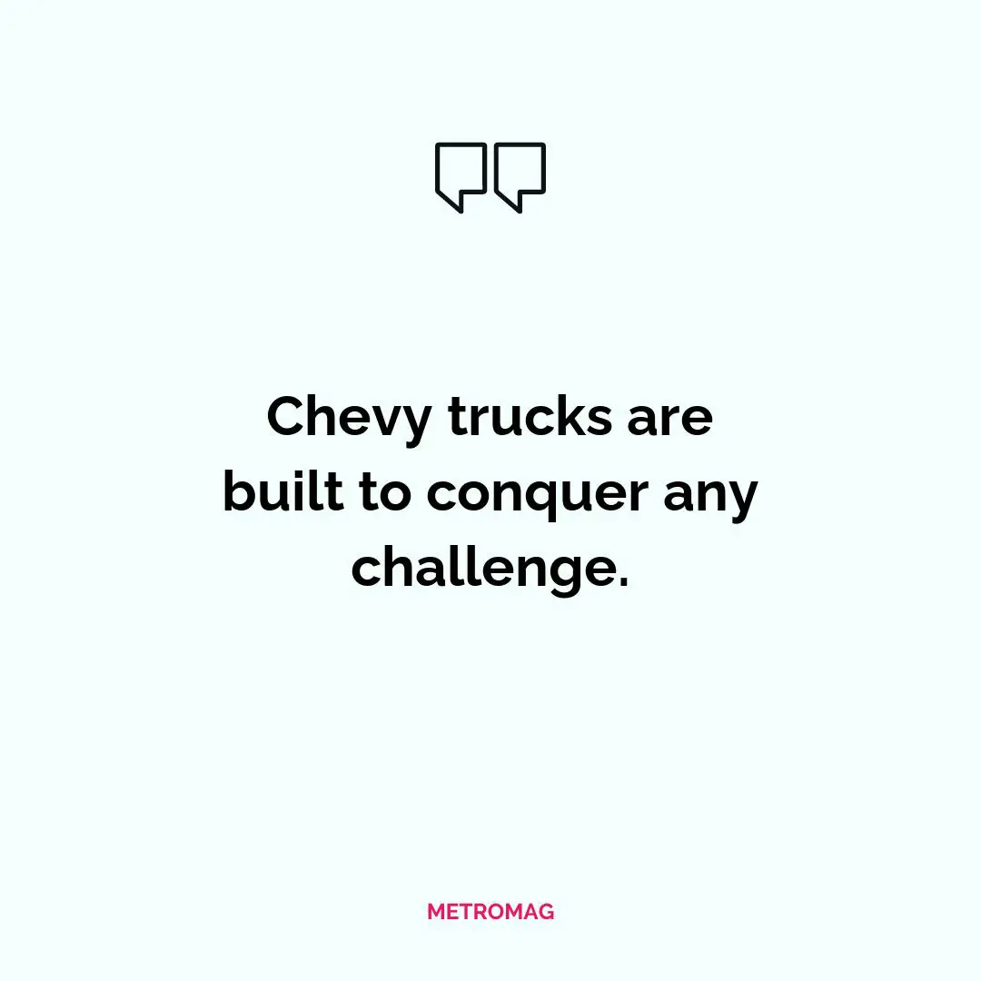 Chevy trucks are built to conquer any challenge.