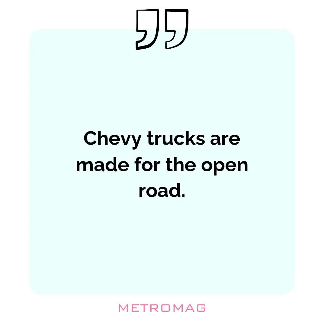 Chevy trucks are made for the open road.