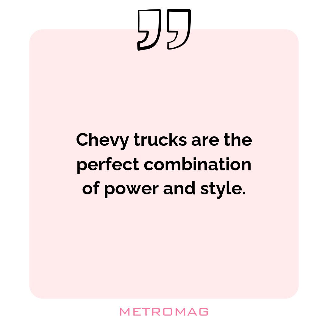 Chevy trucks are the perfect combination of power and style.