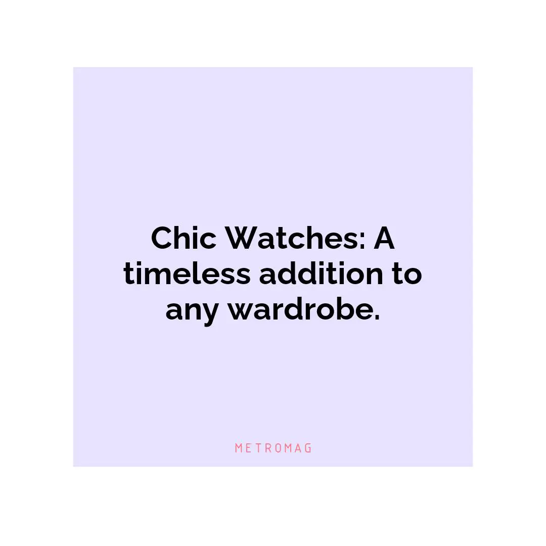 Chic Watches: A timeless addition to any wardrobe.