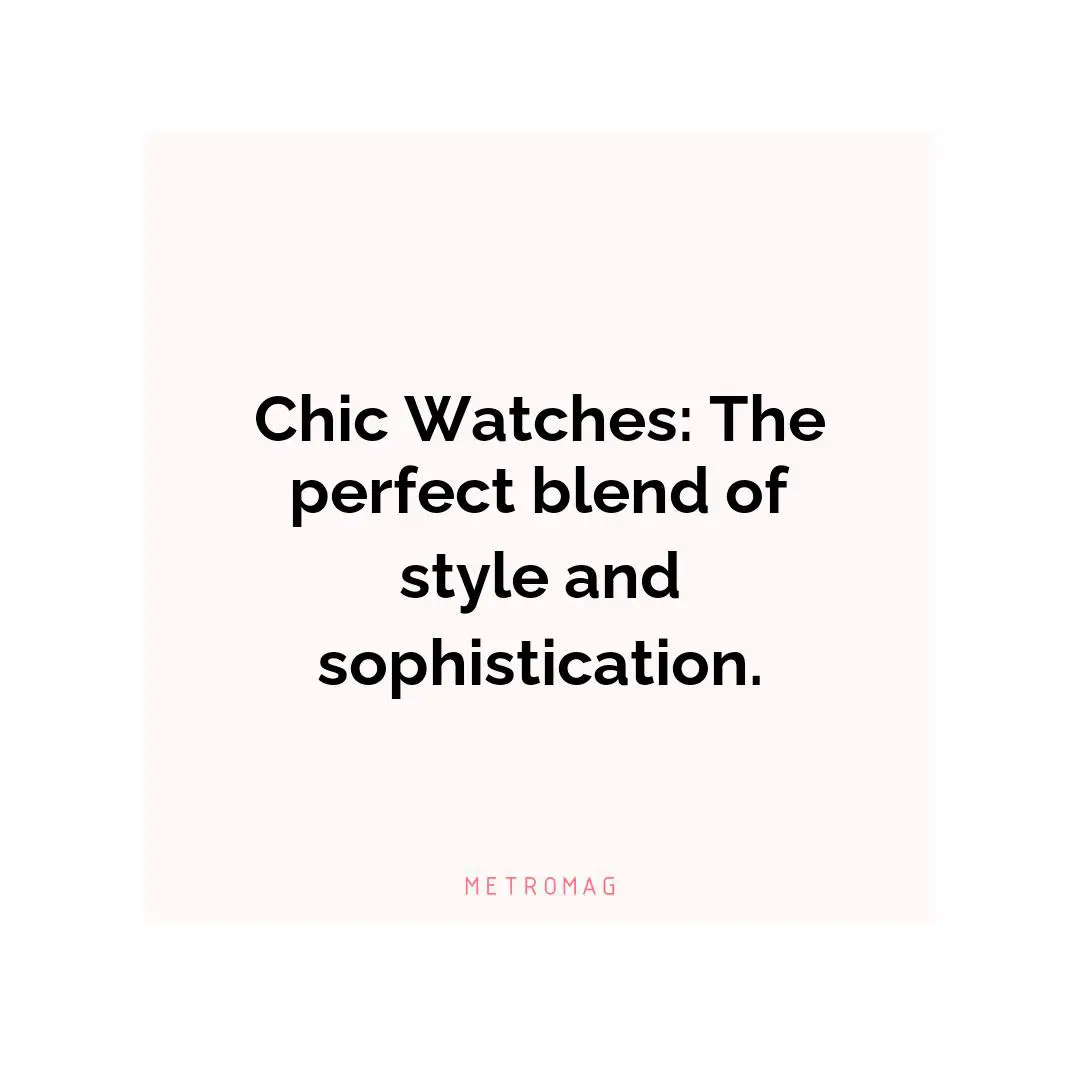 Chic Watches: The perfect blend of style and sophistication.