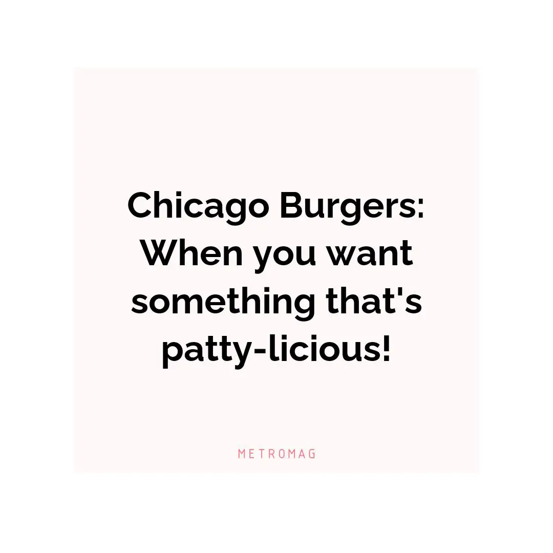 Chicago Burgers: When you want something that's patty-licious!