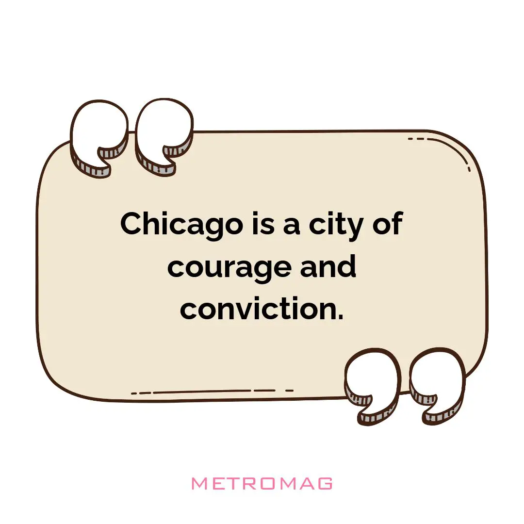 Chicago is a city of courage and conviction.