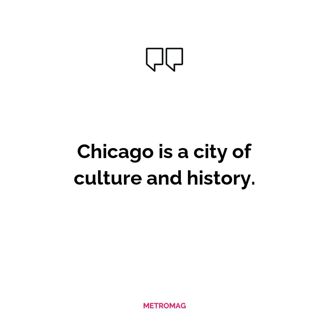 Chicago is a city of culture and history.