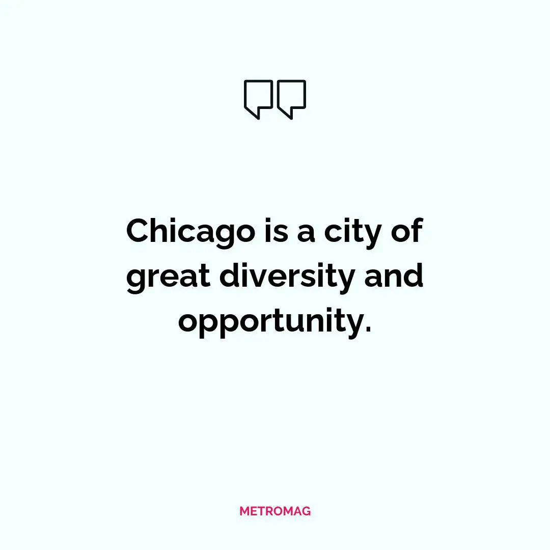 Chicago is a city of great diversity and opportunity.