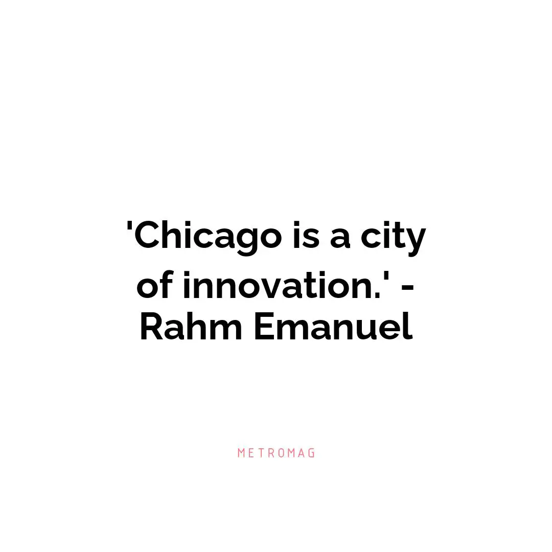 'Chicago is a city of innovation.' - Rahm Emanuel