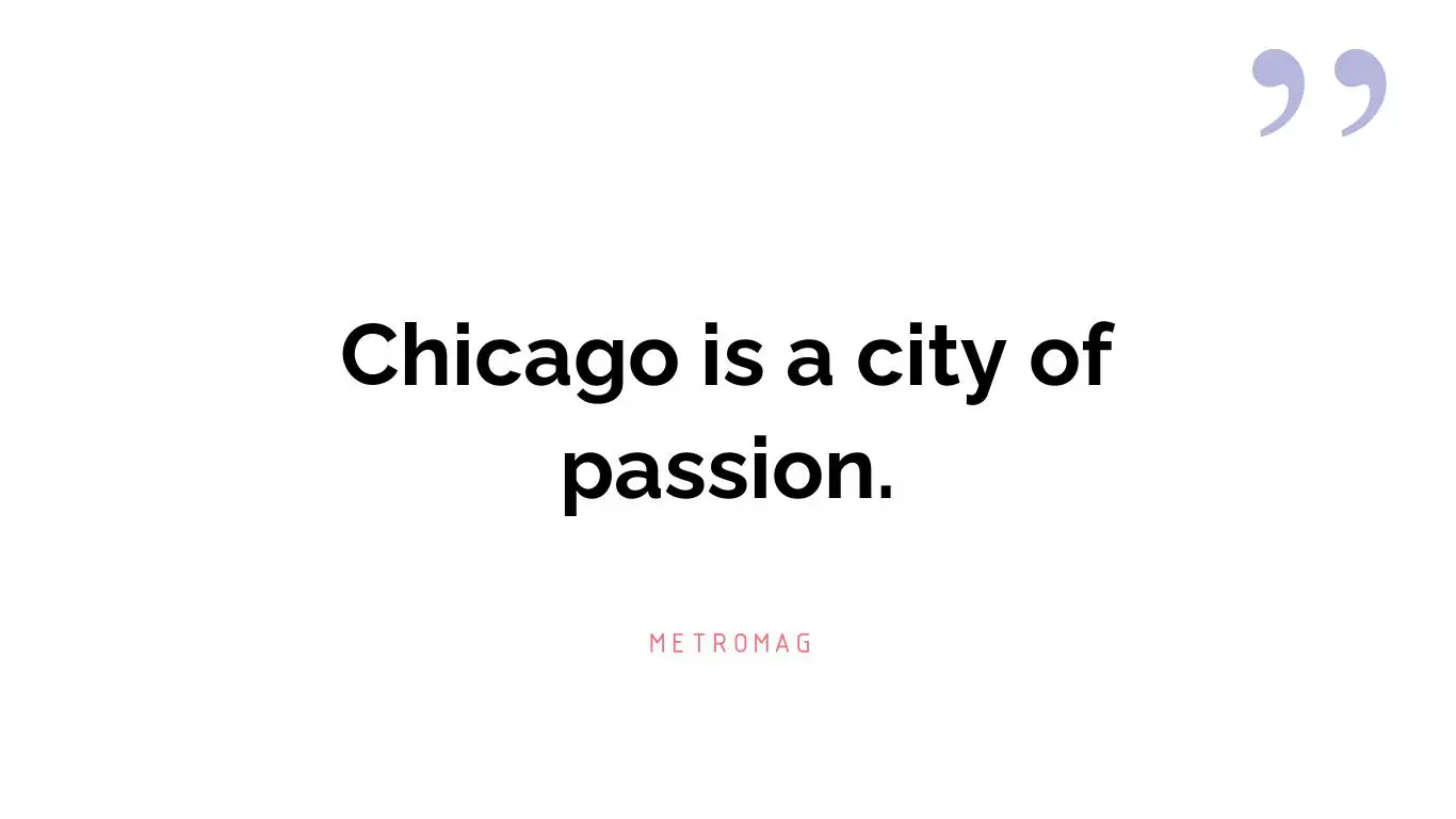 Chicago is a city of passion.
