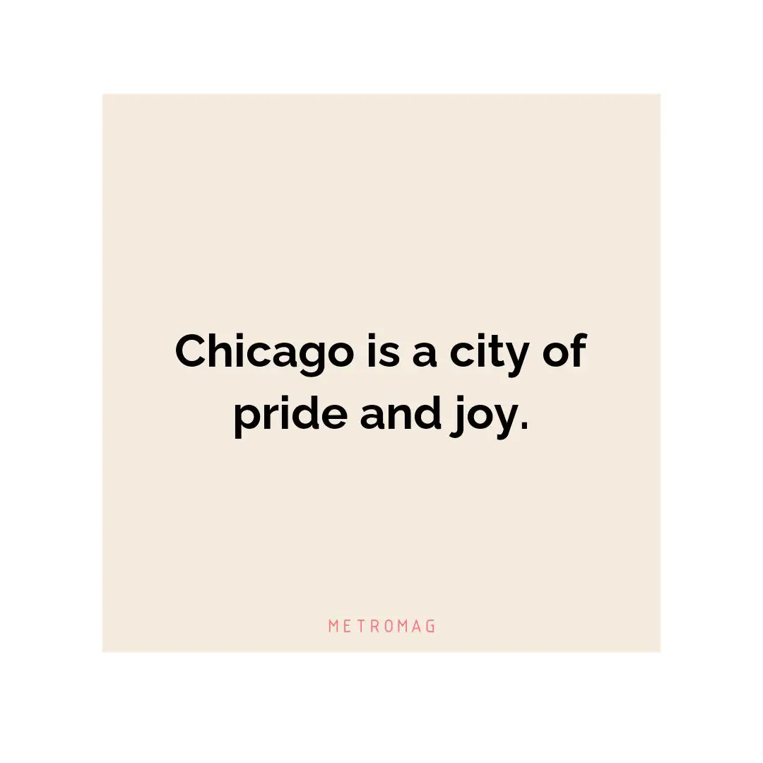 Chicago is a city of pride and joy.