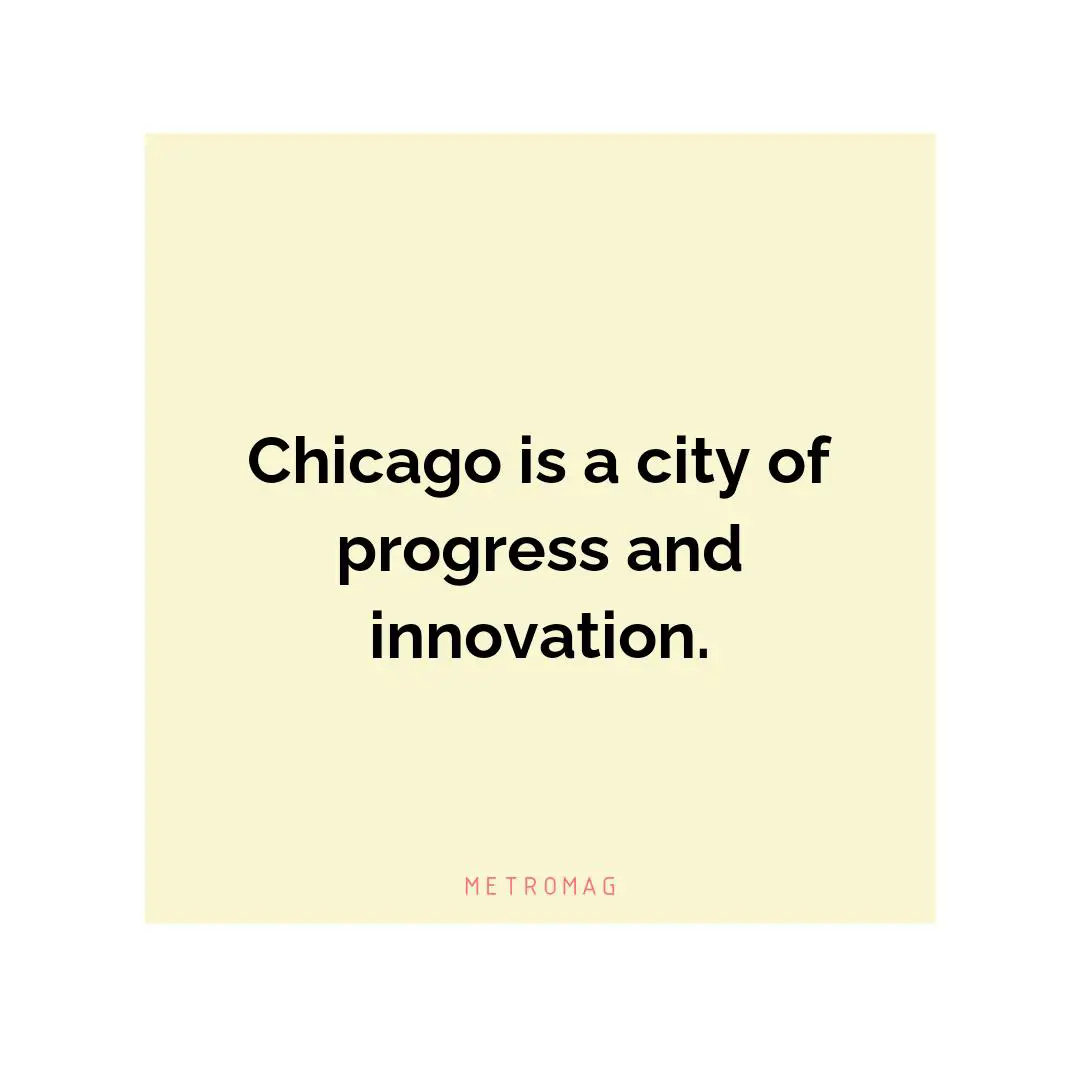 Chicago is a city of progress and innovation.
