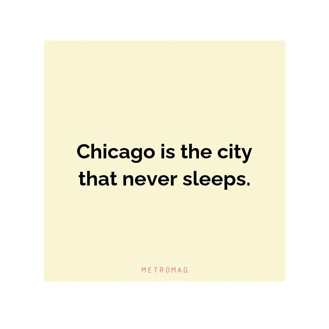 Chicago is the city that never sleeps.