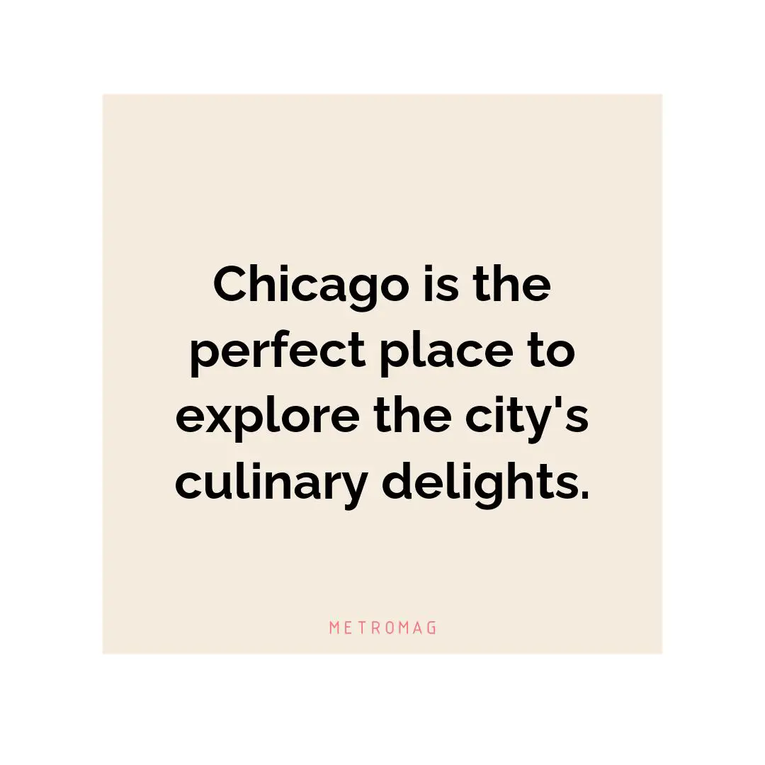 Chicago is the perfect place to explore the city's culinary delights.