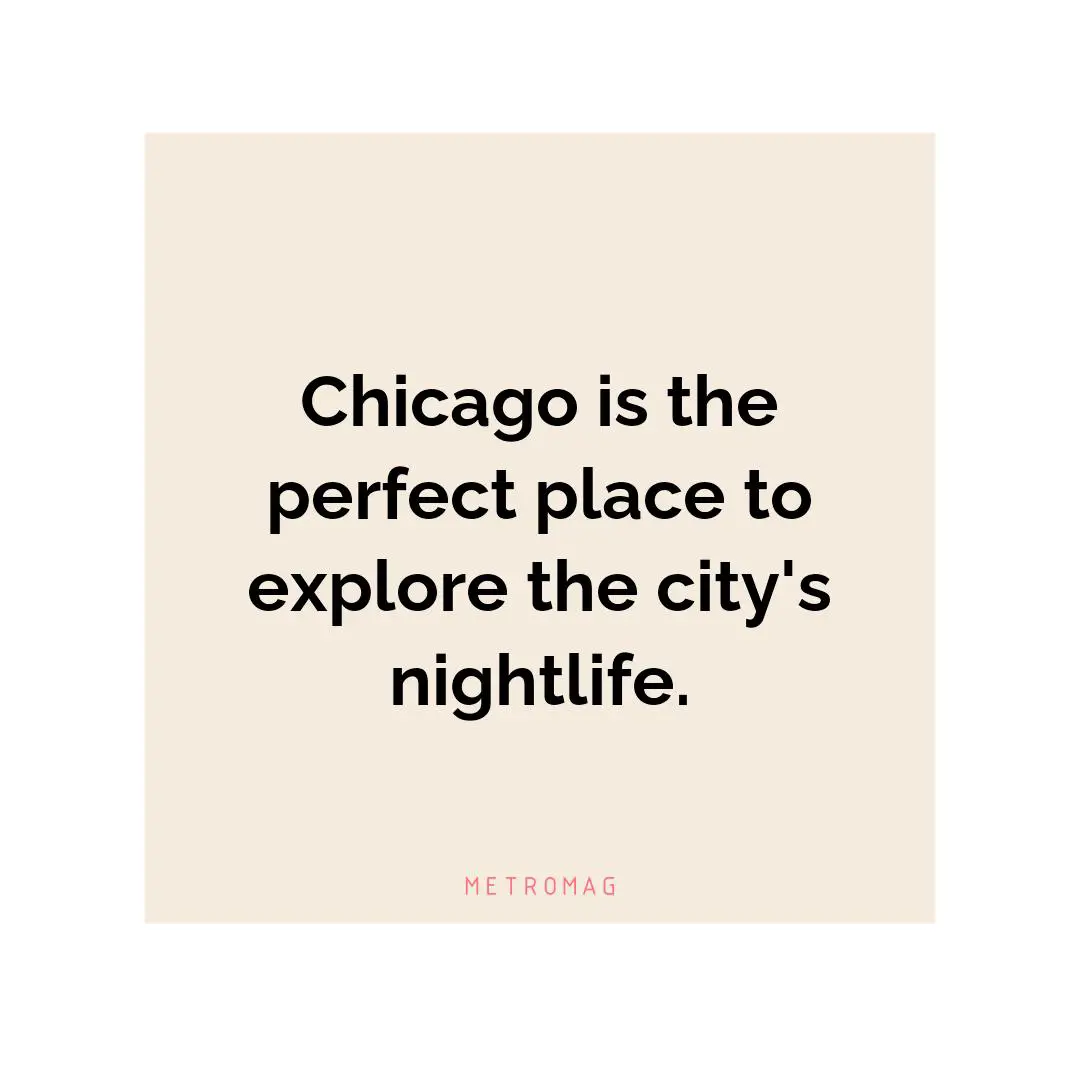 Chicago is the perfect place to explore the city's nightlife.