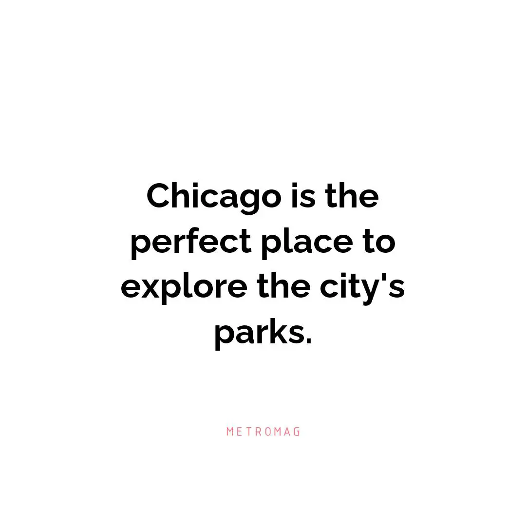 Chicago is the perfect place to explore the city's parks.