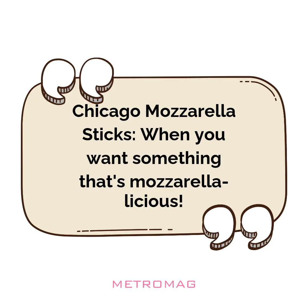 Chicago Mozzarella Sticks: When you want something that's mozzarella-licious!