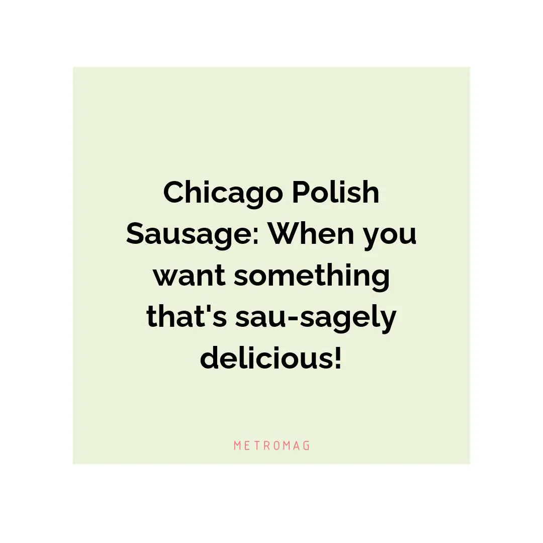 Chicago Polish Sausage: When you want something that's sau-sagely delicious!