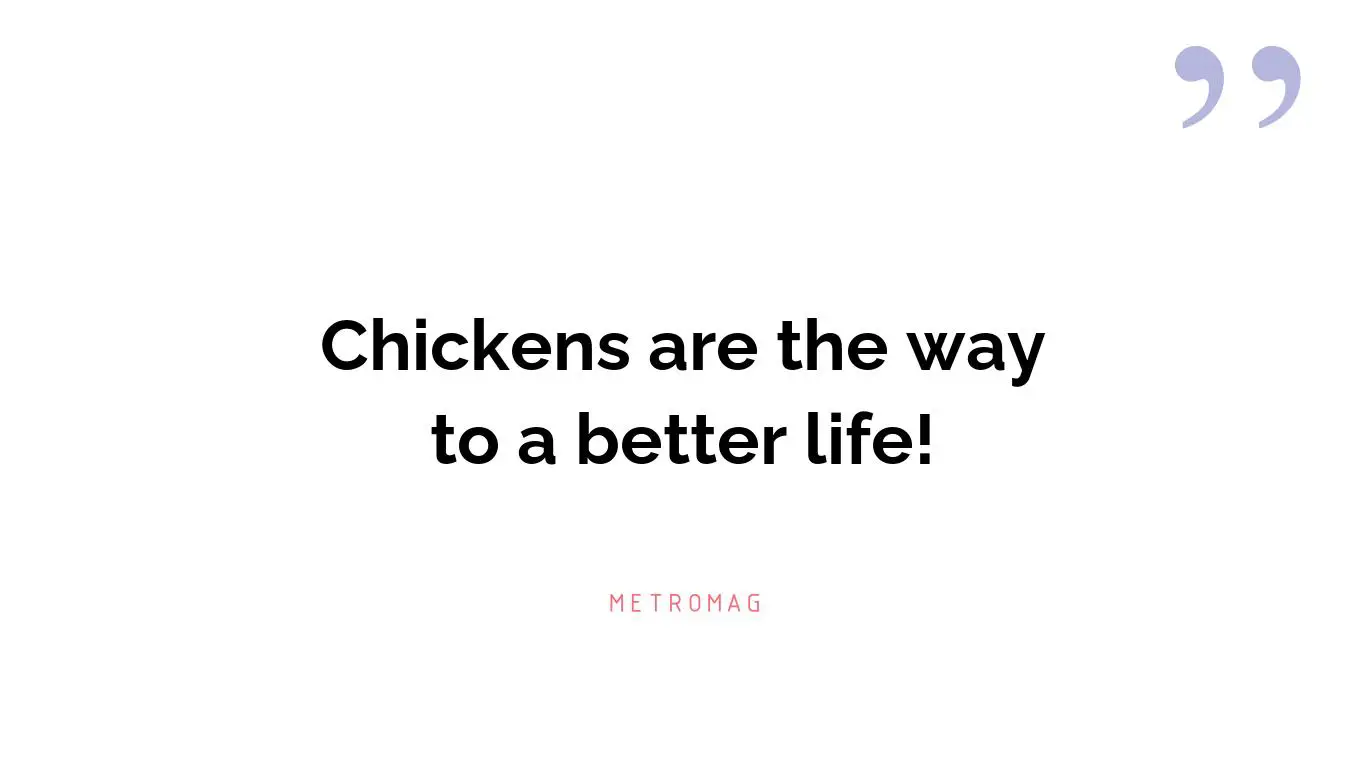 Chickens are the way to a better life!