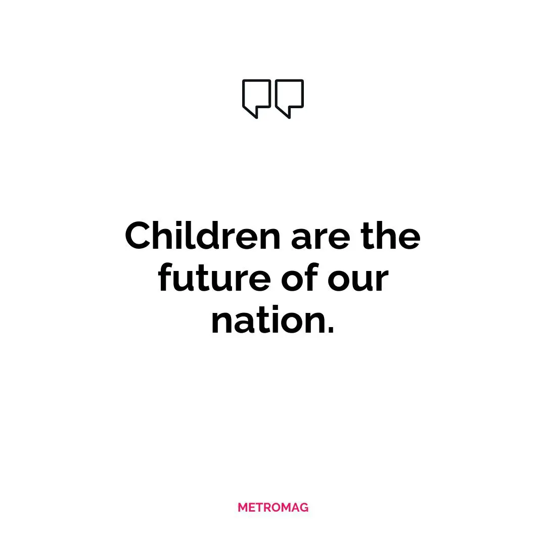 Children are the future of our nation.