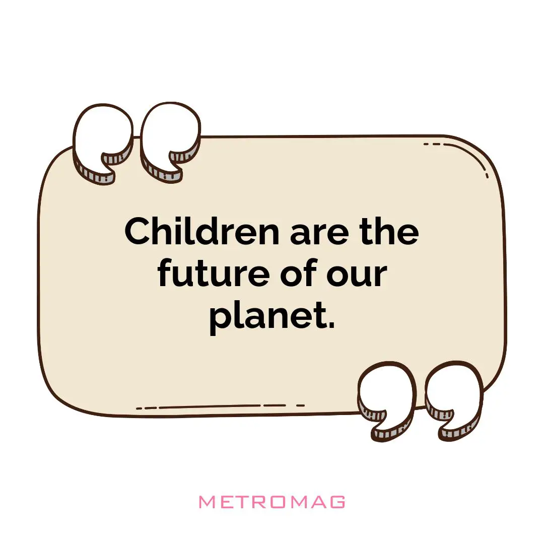 Children are the future of our planet.