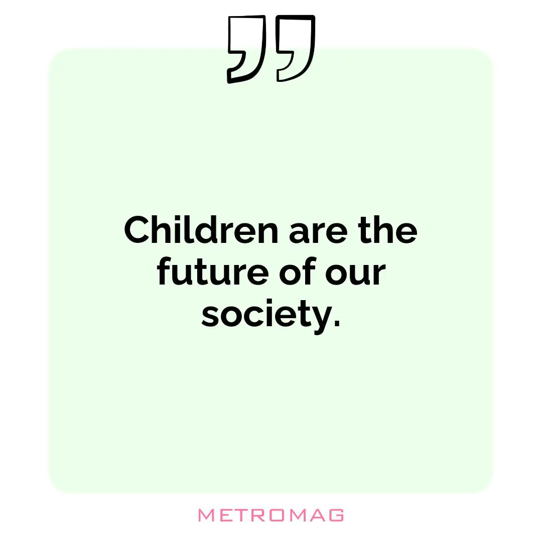 Children are the future of our society.