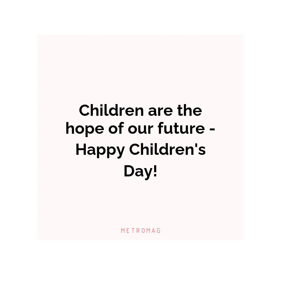 Children are the hope of our future - Happy Children's Day!