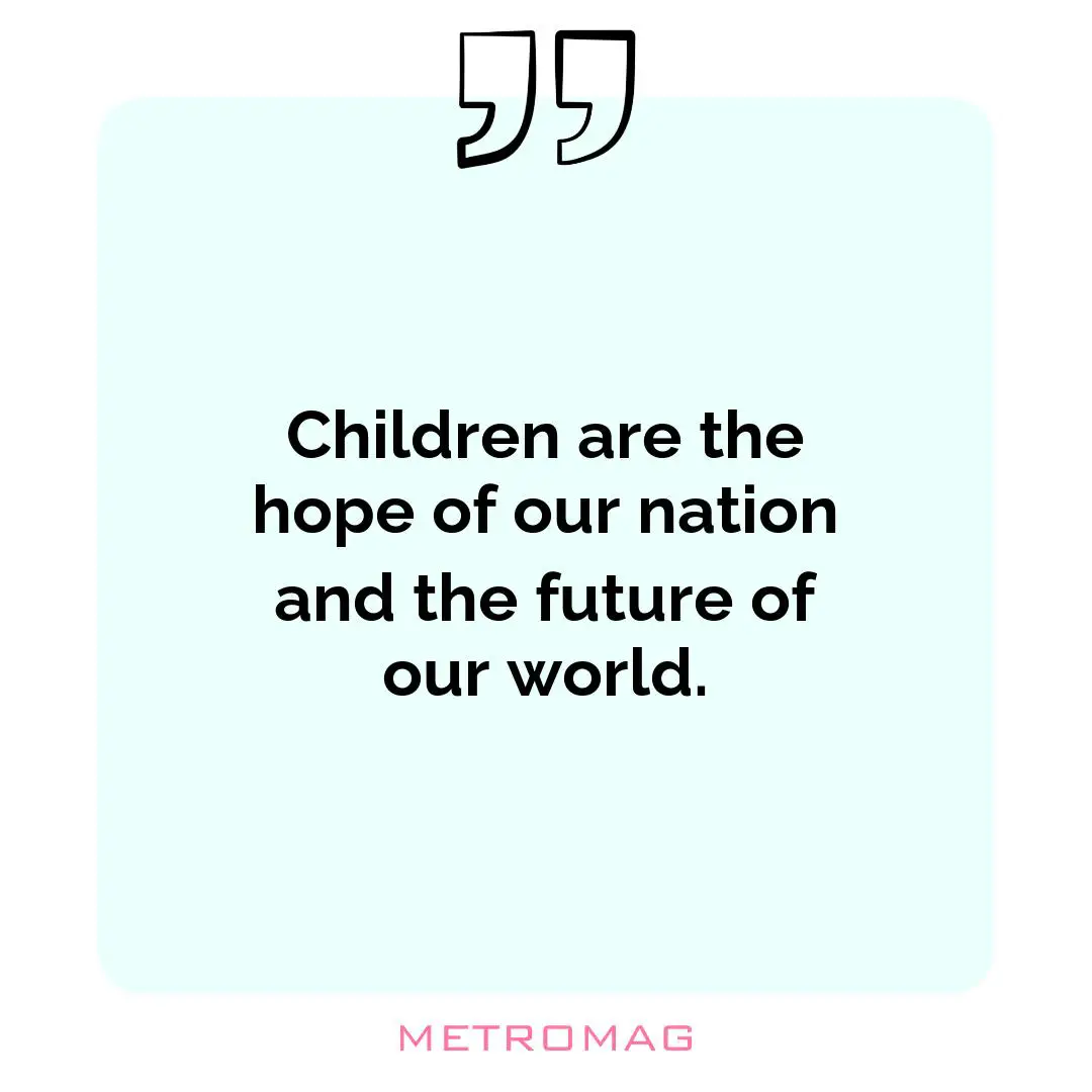 Children are the hope of our nation and the future of our world.
