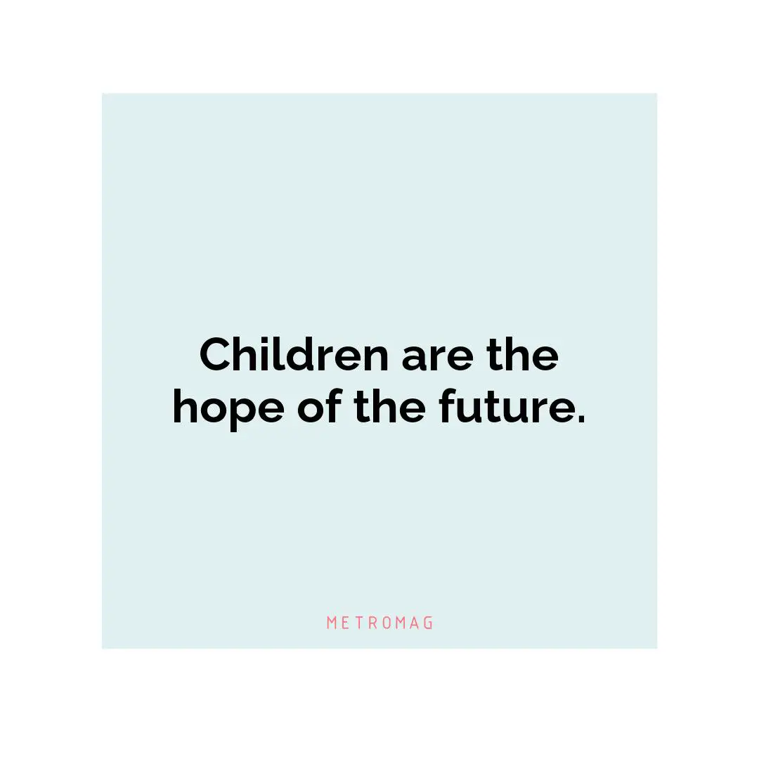 Children are the hope of the future.