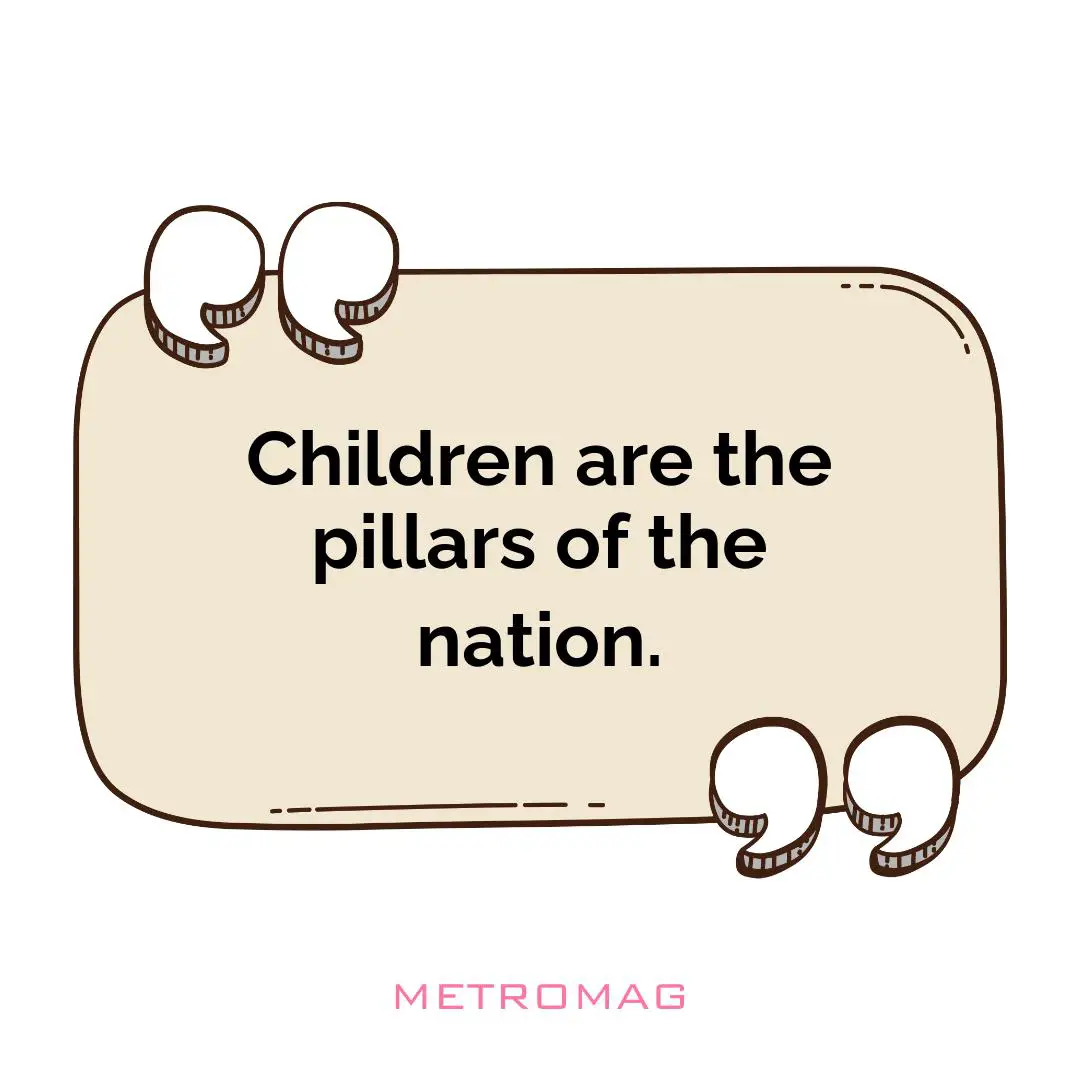 Children are the pillars of the nation.