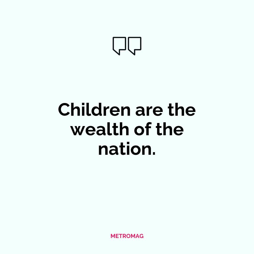 Children are the wealth of the nation.