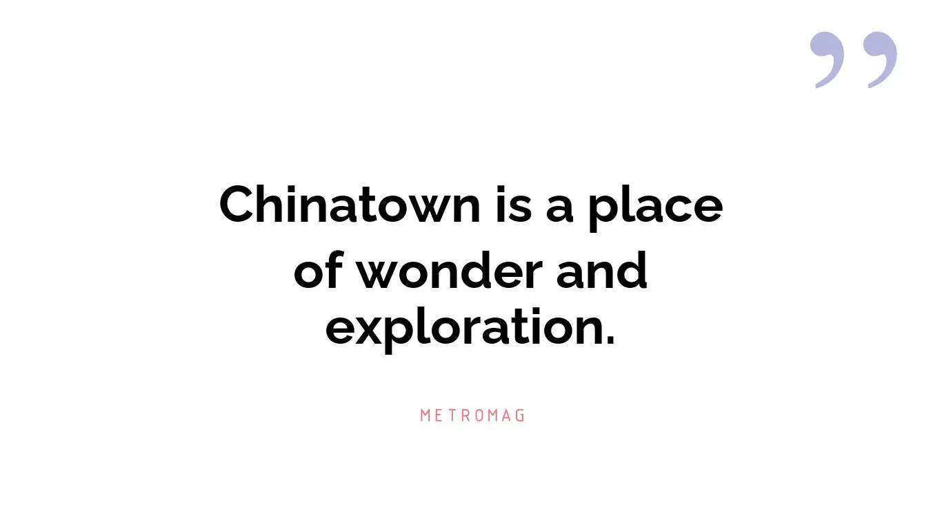 Chinatown is a place of wonder and exploration.