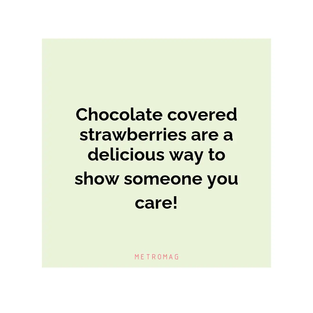 Chocolate covered strawberries are a delicious way to show someone you care!