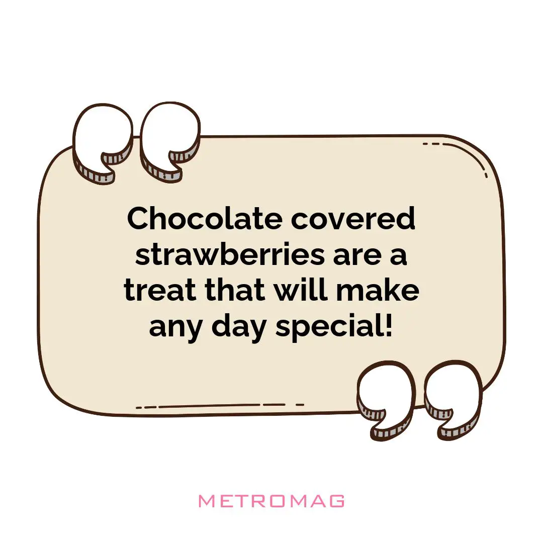 Chocolate covered strawberries are a treat that will make any day special!