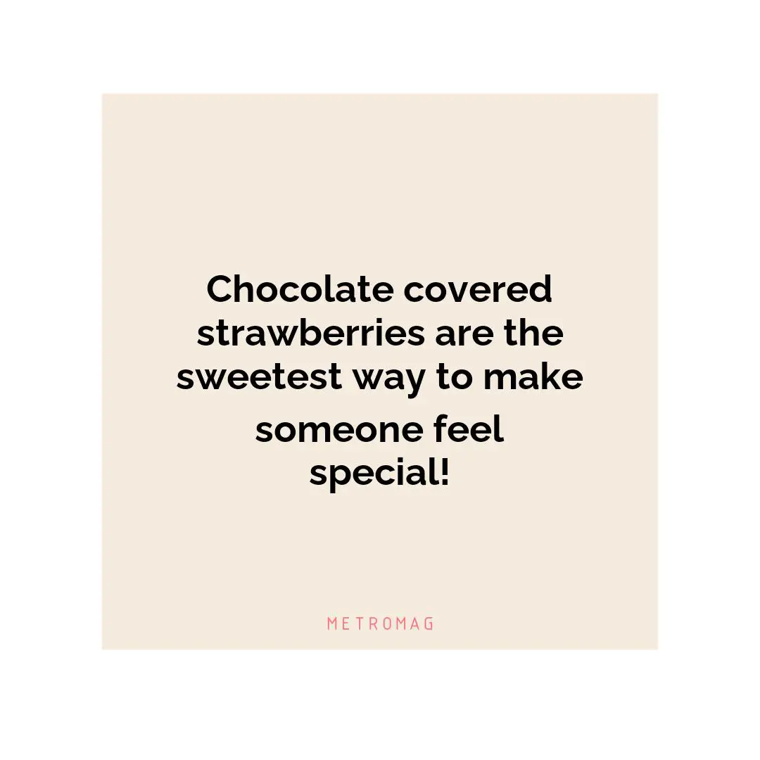 Chocolate covered strawberries are the sweetest way to make someone feel special!