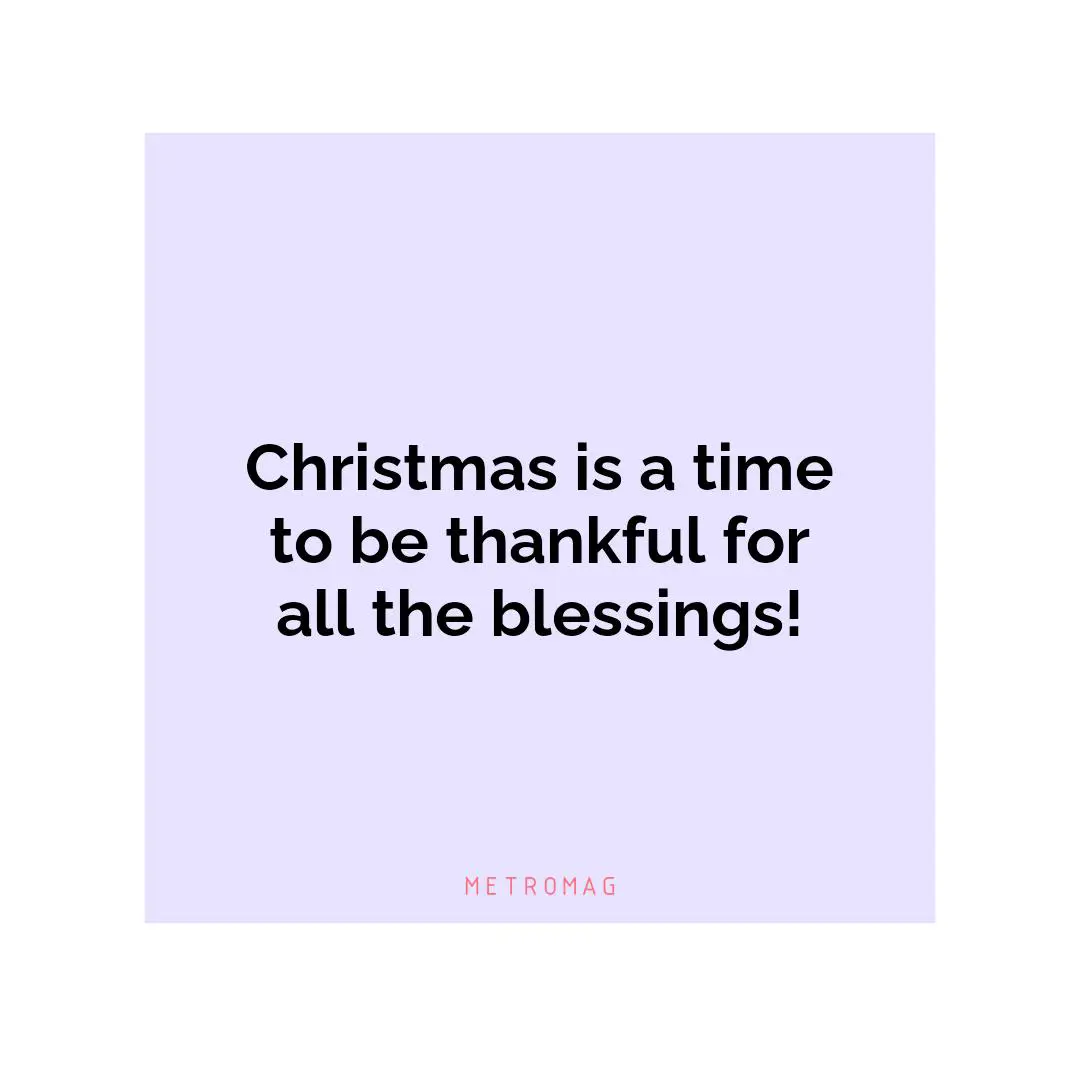Christmas is a time to be thankful for all the blessings!