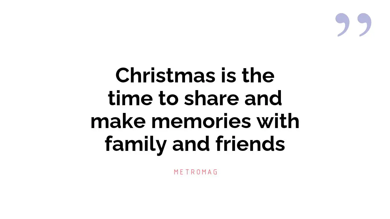 Christmas is the time to share and make memories with family and friends