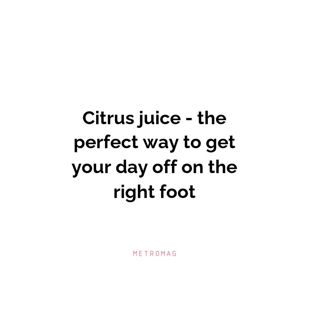 Citrus juice - the perfect way to get your day off on the right foot